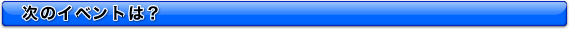 次のイベントは？
